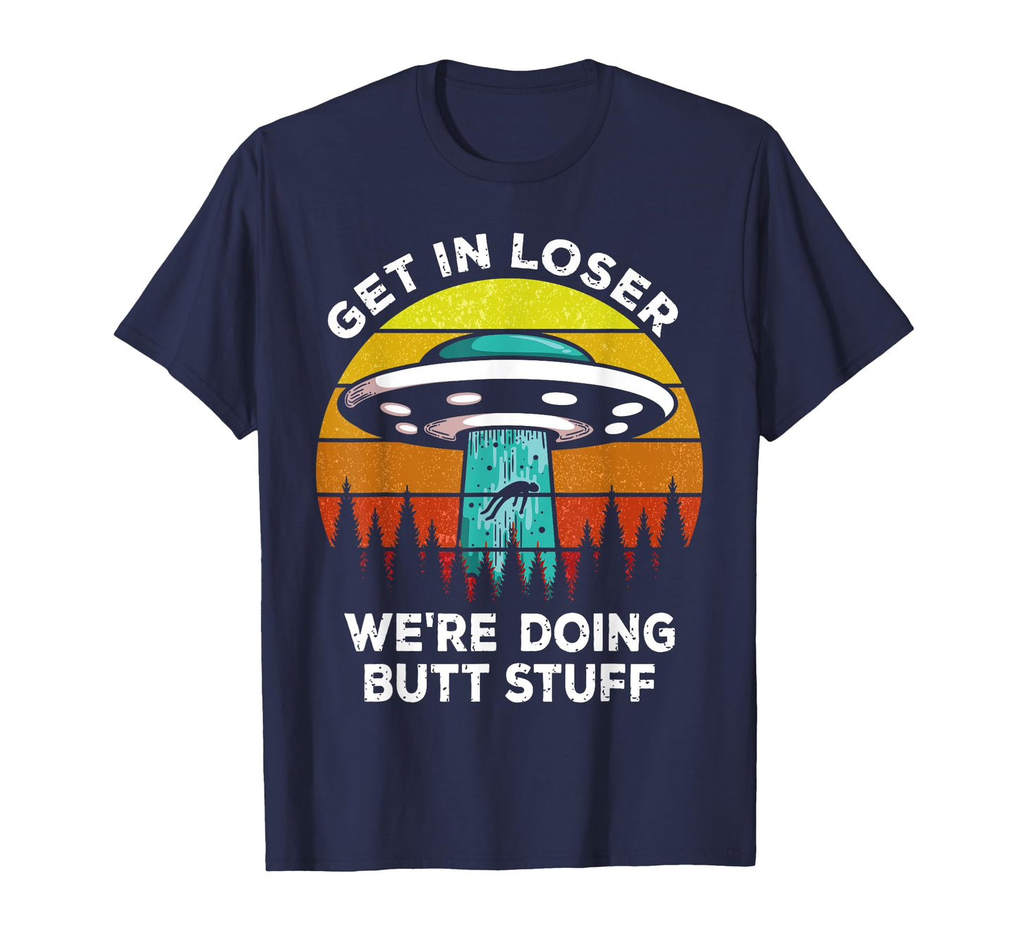 Get In Loser - We're Doing Butt Stuff Alien UFO T-Shirt