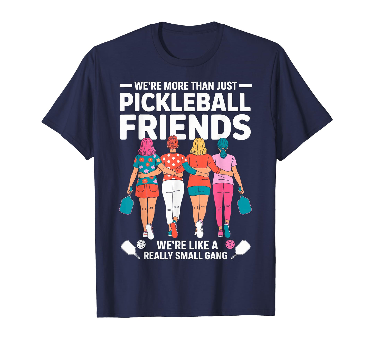 We're More Than Pickleball Friends We're Small Gang Girls T-Shirt