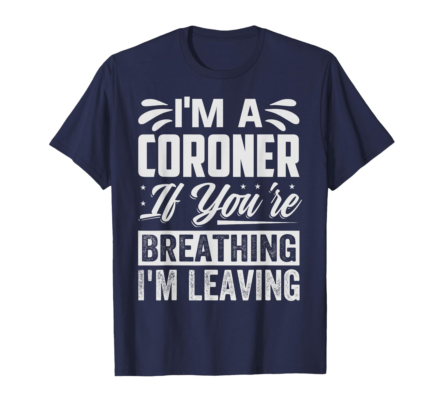 I'm A Coroner If You're Breathing, I'm Leaving - Funny T-Shirt