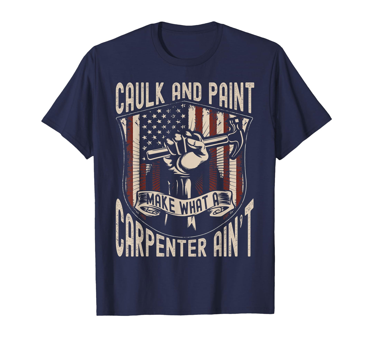 Caulk And Paint Make What Carpenter Aint USA Flag Carpenter T-Shirt