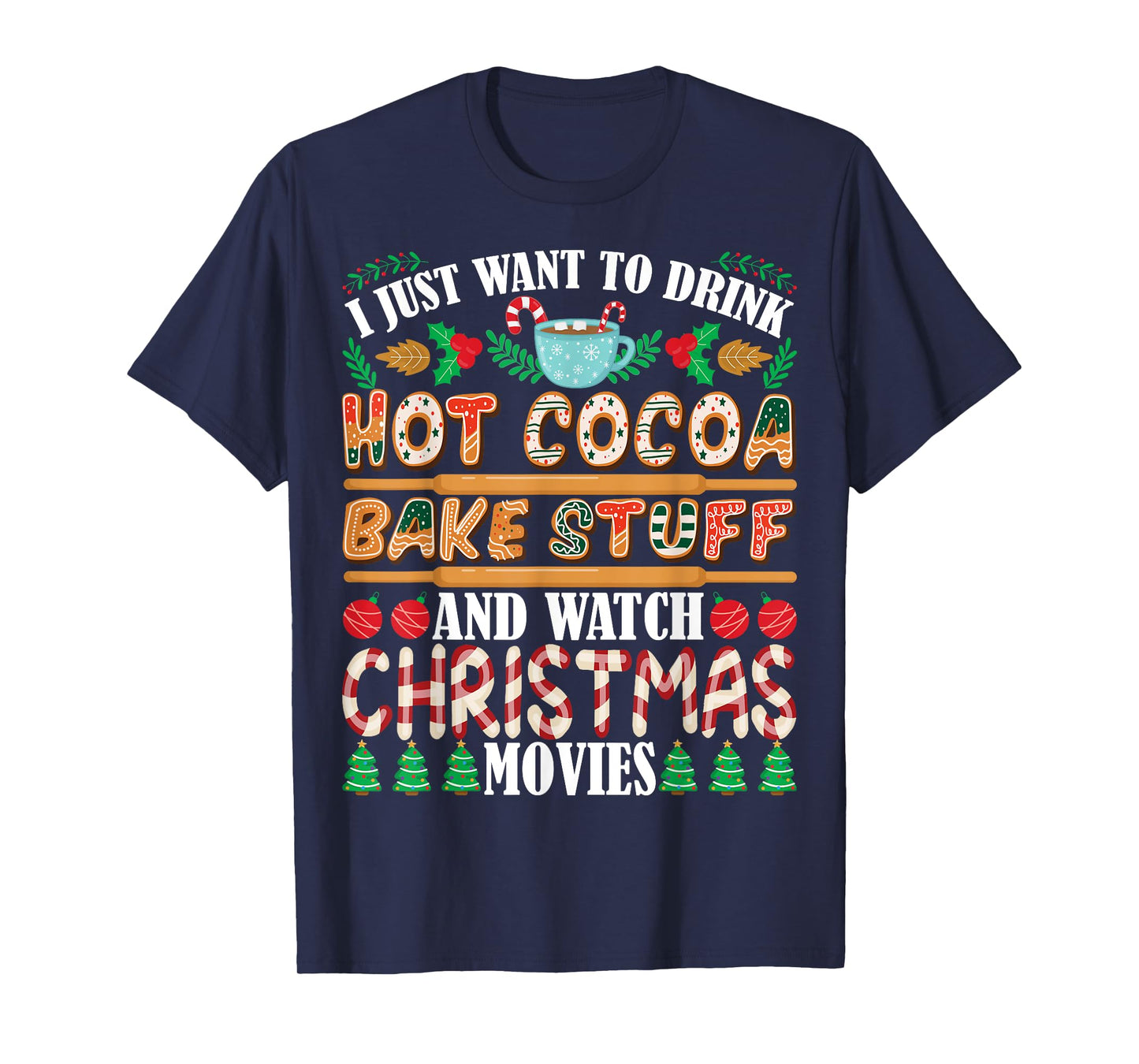 I Want To Drink Hot Cocoa Bake Stuff Watch Christmas Movies T-Shirt