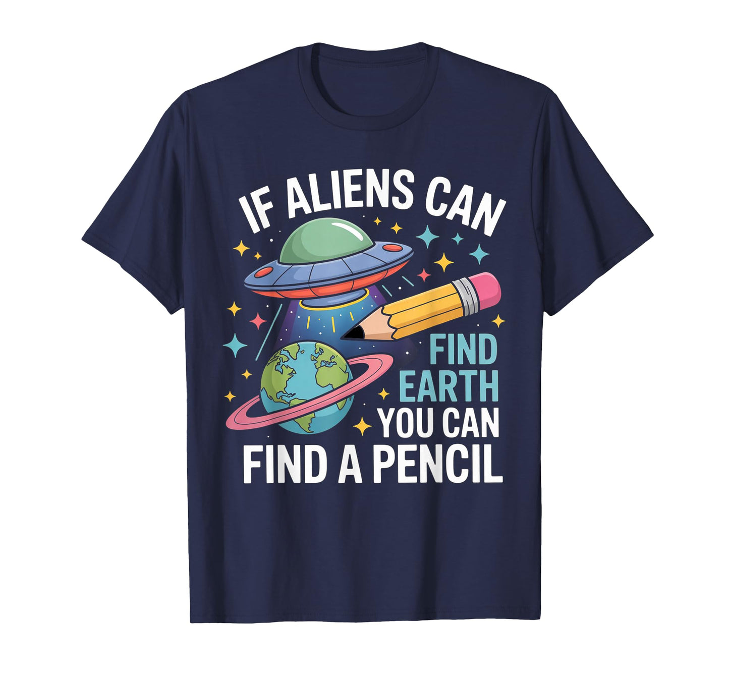 If Aliens Can Find Earth You Can Find A Pencil T-Shirt