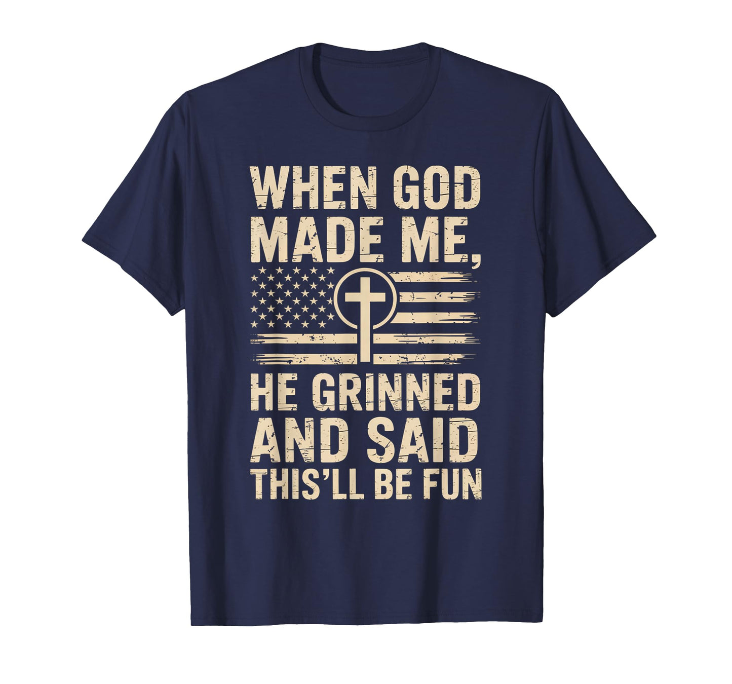 When God Made Me He Grinned Said This'll Be Fun Patriotic T-Shirt