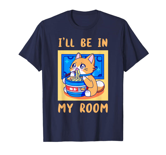 I'll Be In My Room Anime is a Kawaii Cat with Ramen Noodles T-Shirt