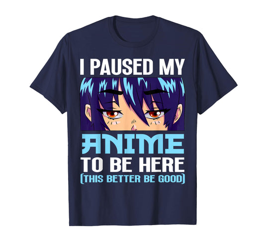 Anime Otaku I Paused My Anime to Be Here This Better Be Good T-Shirt Small
