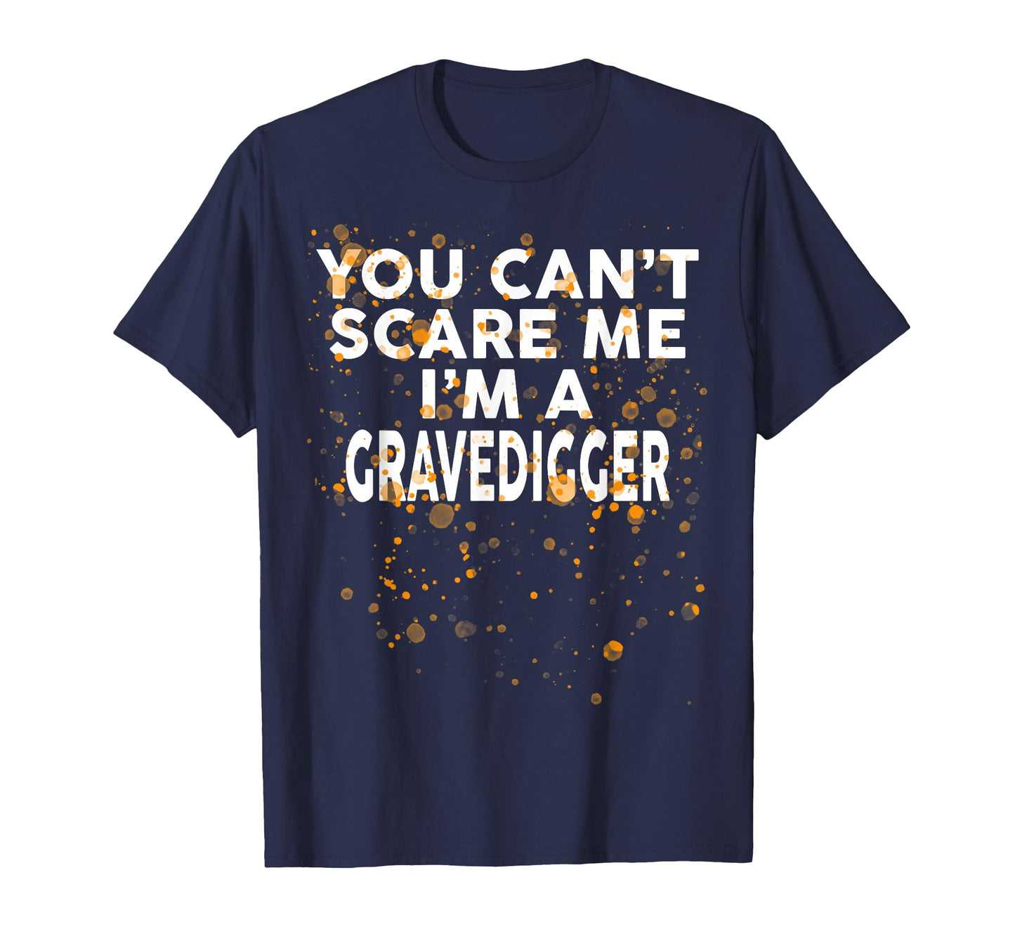You Can't Scare Me I'm A GRAVEDIGGER T-Shirt Halloween T-Shirt