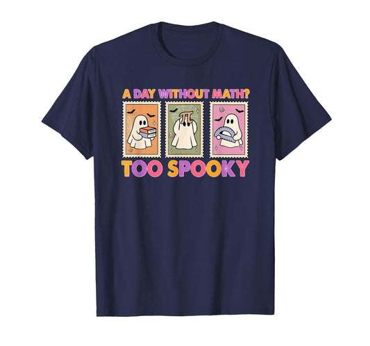 A Day Without Math Too Spooky Ghost Math Lover Halloween T-Shirt
