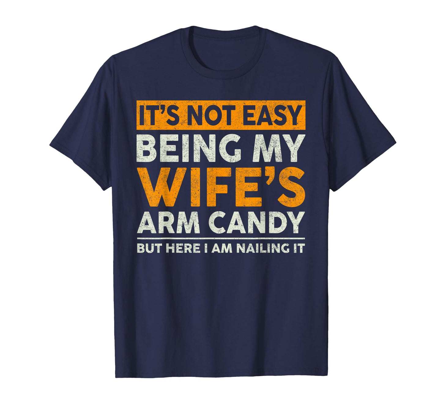 It's Not Easy Being My Wife's Arm Candy Funny Sayings Men T-Shirt