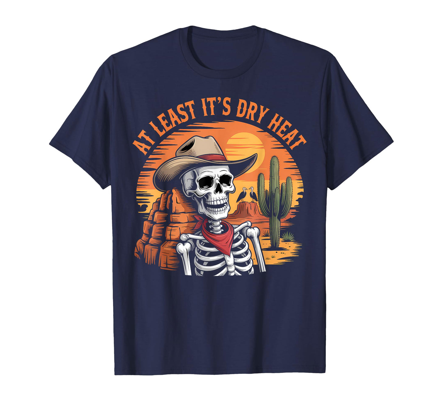at Least It is Dry Heat Funny Sarcastic Arizona Skeleton T-Shirt
