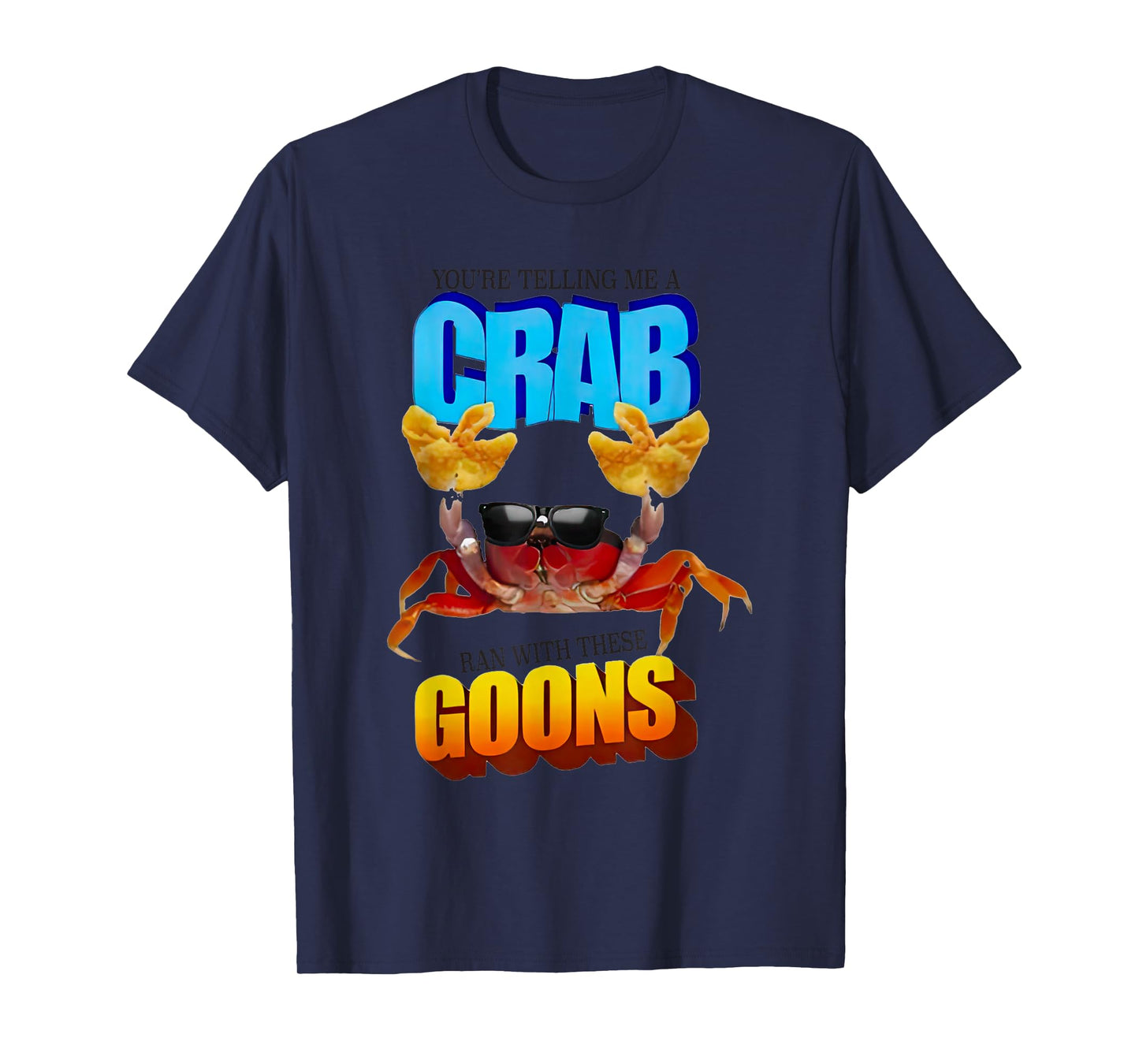 You’re Telling Me A Crab Ran With These Goons T-Shirt