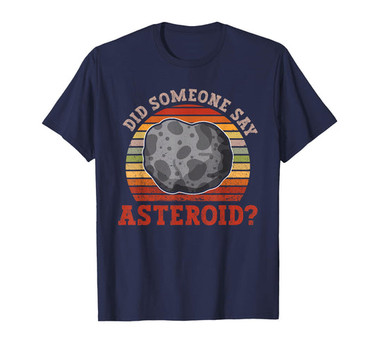 Did Someone Say Asteroid? - Asteroid Space Astronomy T-Shirt