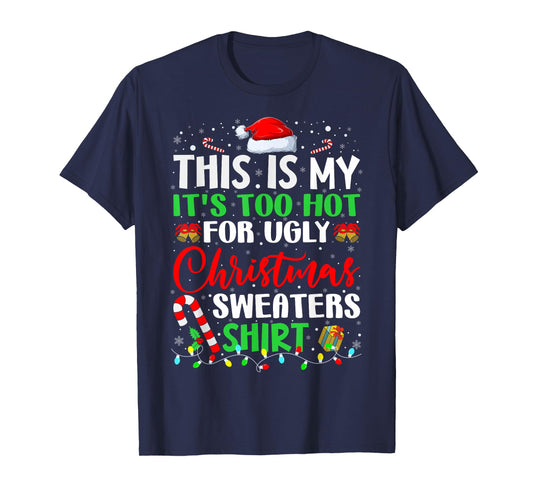 This Is My It's Too Hot For Ugly Christmas Sweaters Xmas T-Shirt
