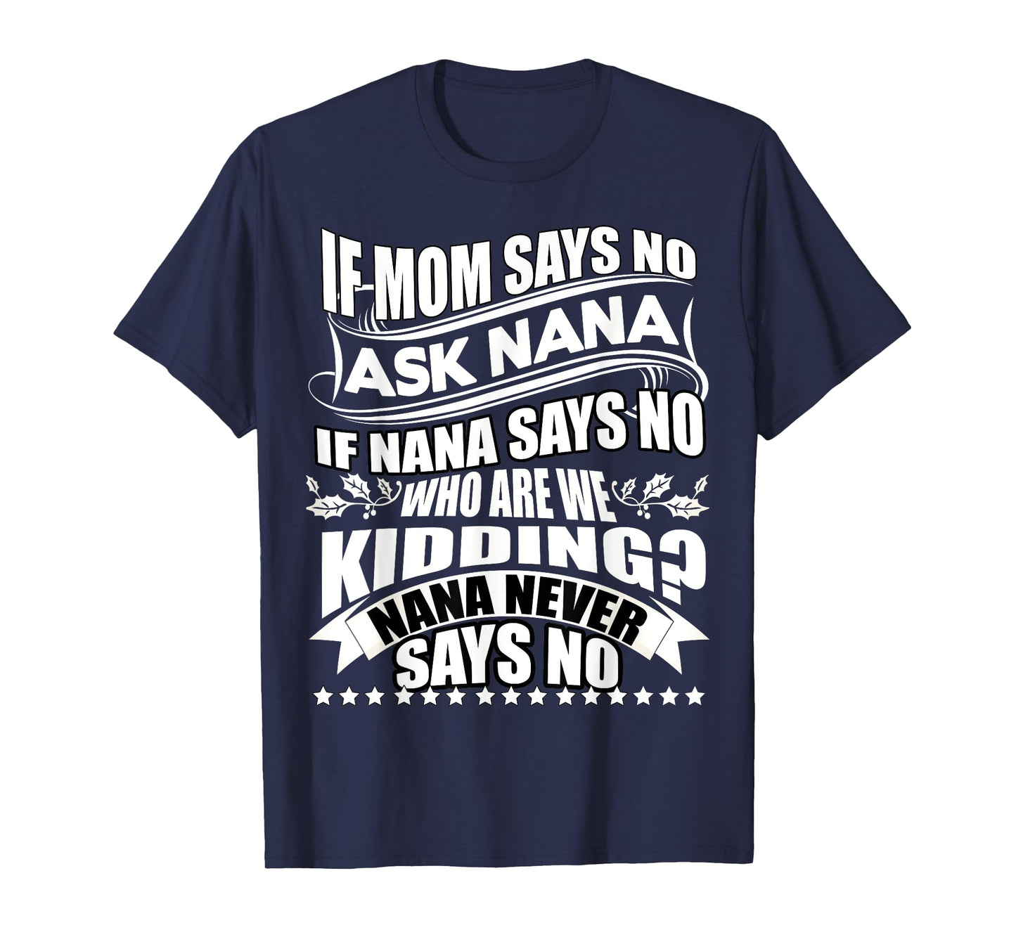 If Mom Says No Ask Nana T Shirt, Nana Never Says No T Shirt T-Shirt
