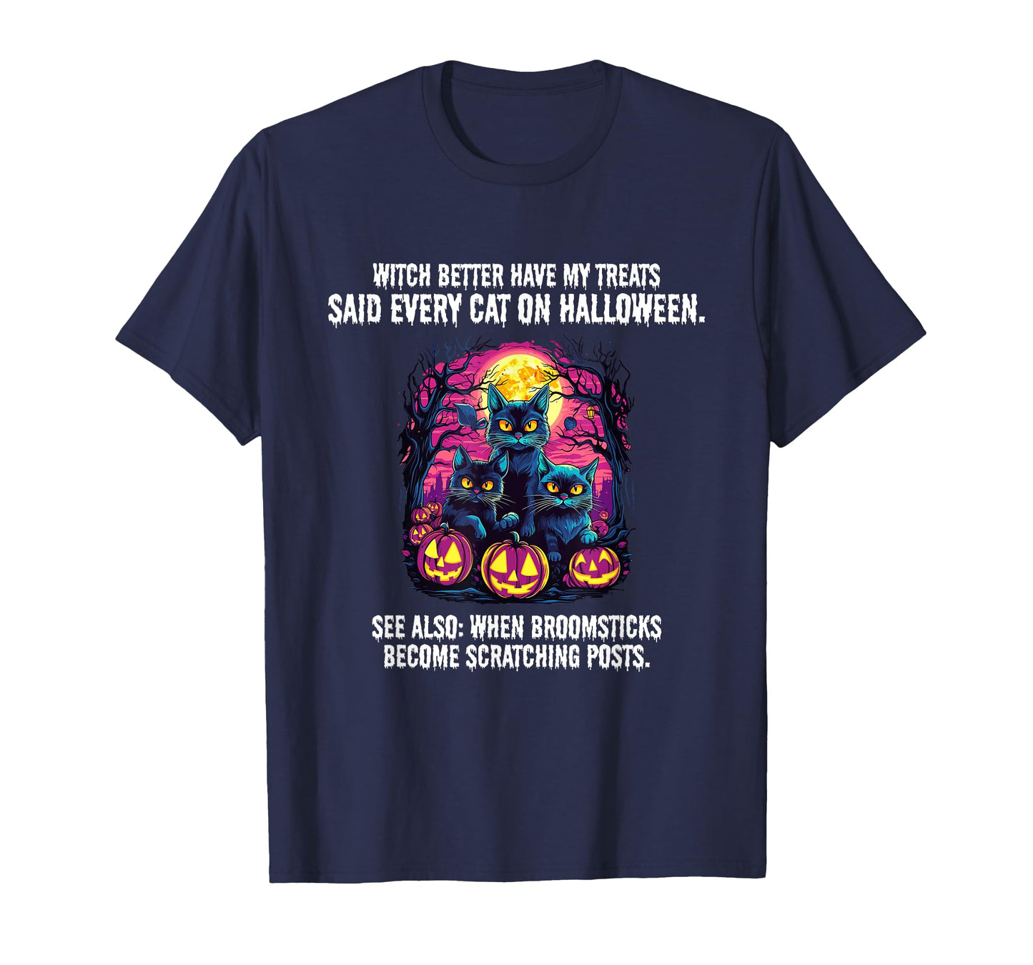 Witch better have my treats said every cat on Halloween, T-Shirt