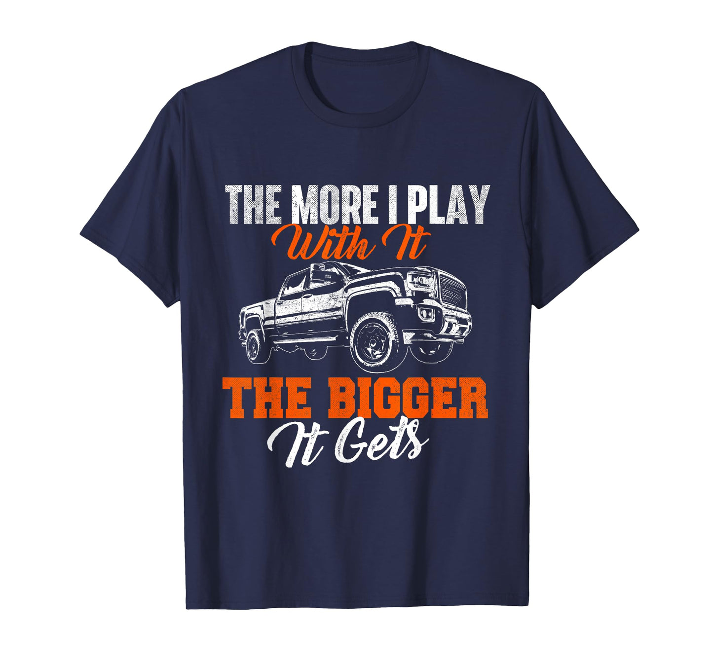 The More I Play With It The Bigger It Gets - Lifted Truck T-Shirt