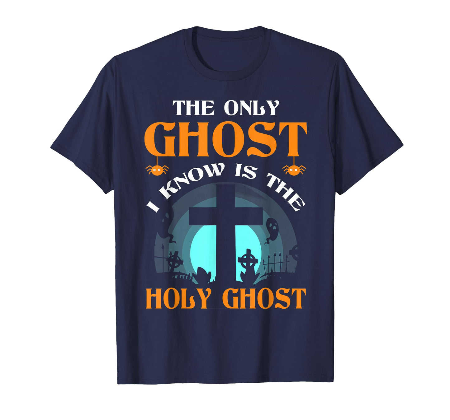 The Only Ghost I Know Is The Holy Ghost T-Shirt