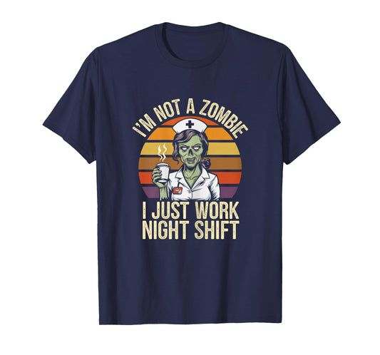 Not A Zombie I Just Work Night Shift Funny Nurse T-Shirt