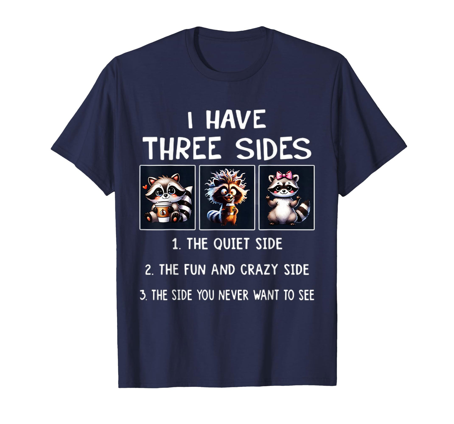 I Have 3 Sides The Quite Sweet Side The Fun and Crazy Side T-Shirt