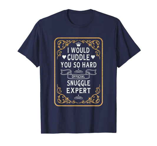 I Would Cuddle You So Hard Official Snuggle Expert Foreplay T-Shirt