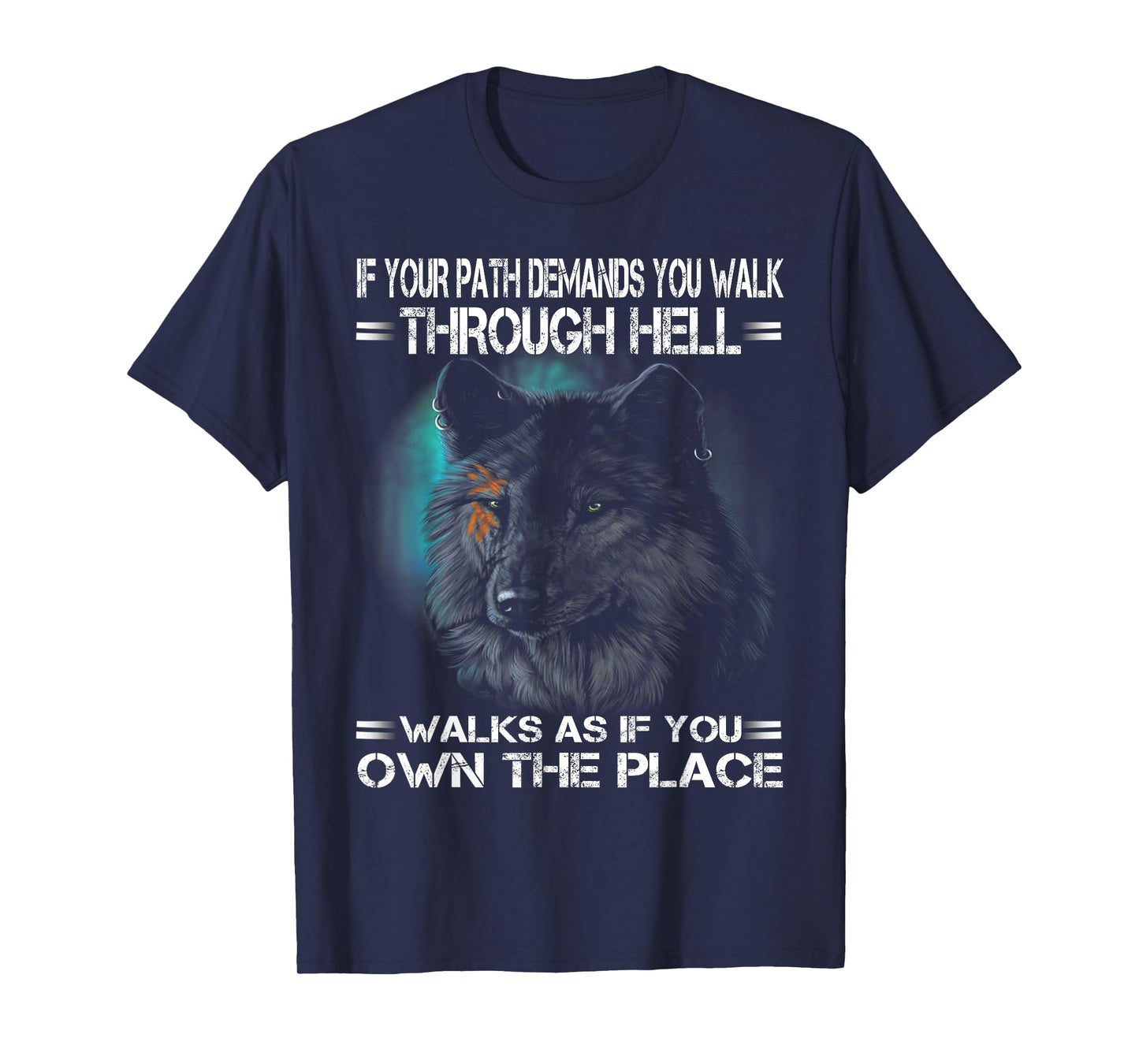 Wolf If Your Path Demands You Walk Through Hell Walk As If T-Shirt