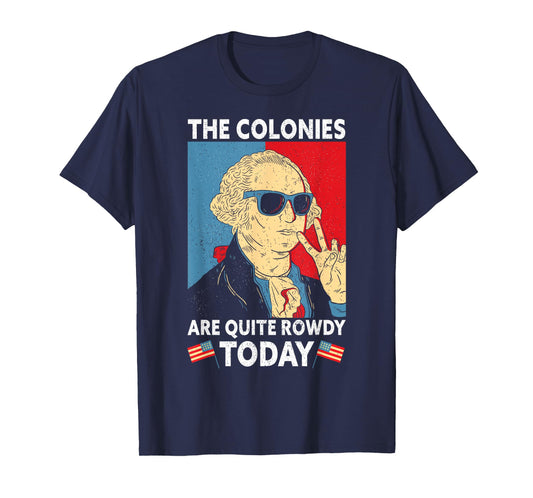 Colonies Are Quite Rowdy Independence Day Funny 4th Of July T-Shirt