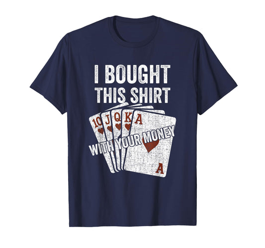 I Bought This with Your Money Funny Poker Player Royal Flush T-Shirt