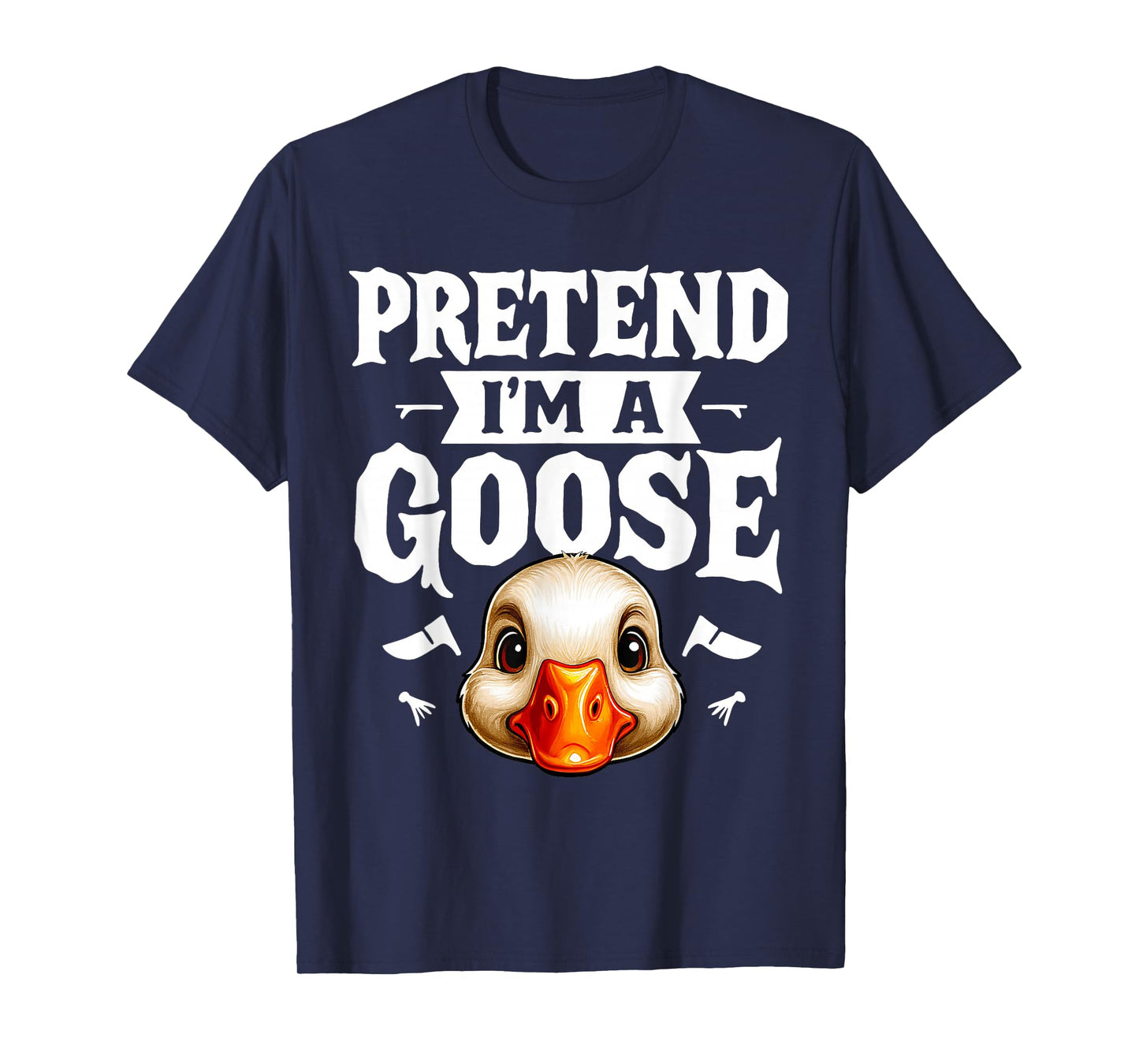 Pretend I'm A Goose- Body DIY Costume Cosplay Halloween Day T-Shirt