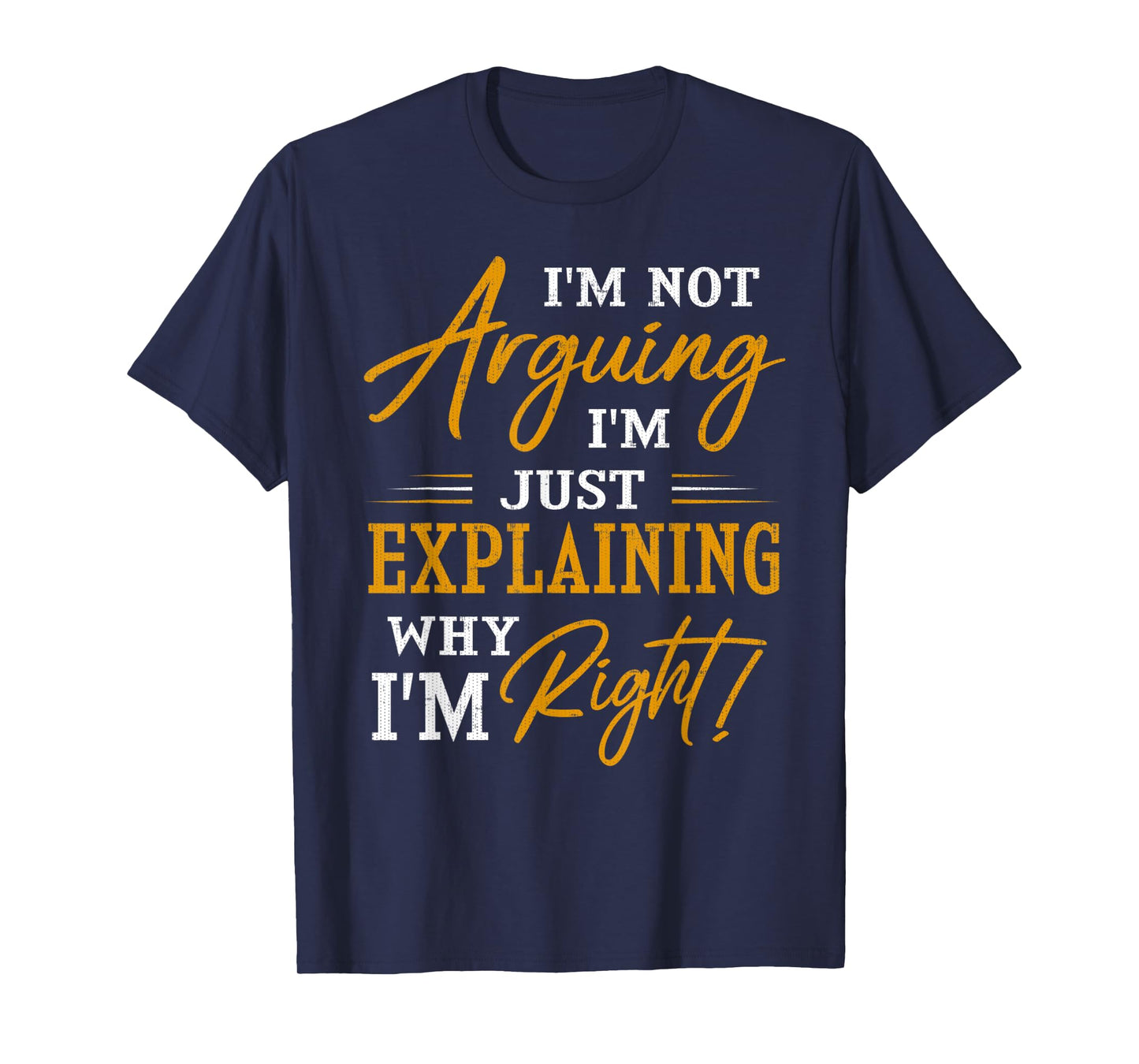 I'M NOT ARGUING I'm Just Explaining Why I'm RIGHT T-Shirt