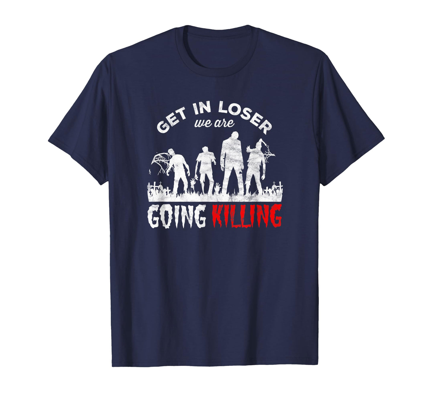 Horror Zombies - get in loser we’re going Killing T-Shirt
