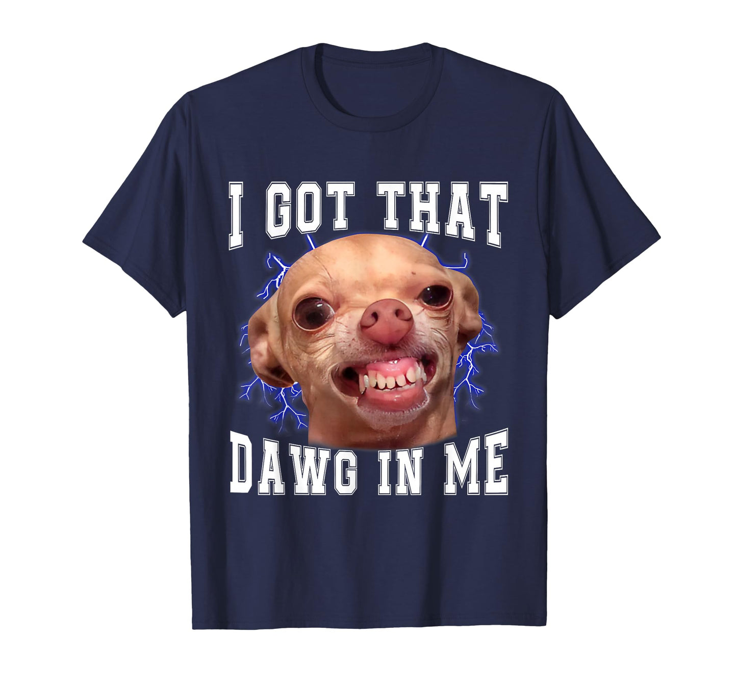 Chihuahua Meme I Got That Dawg In Me Humor Funny Dog Gifts T-Shirt