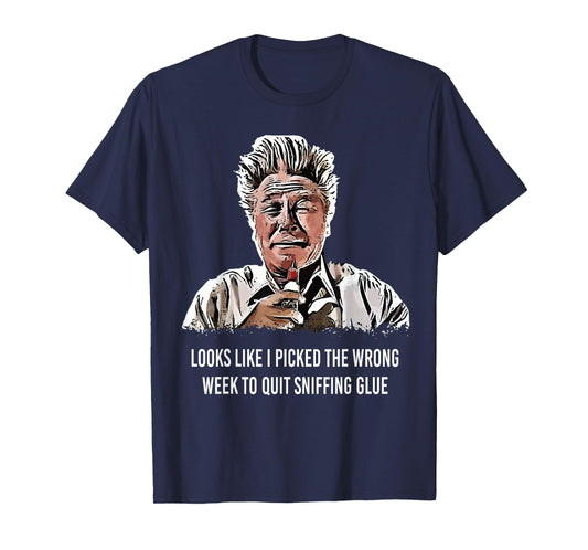Looks Like I Picked the Wrong Week to Quit Sniffing Glue T-Shirt