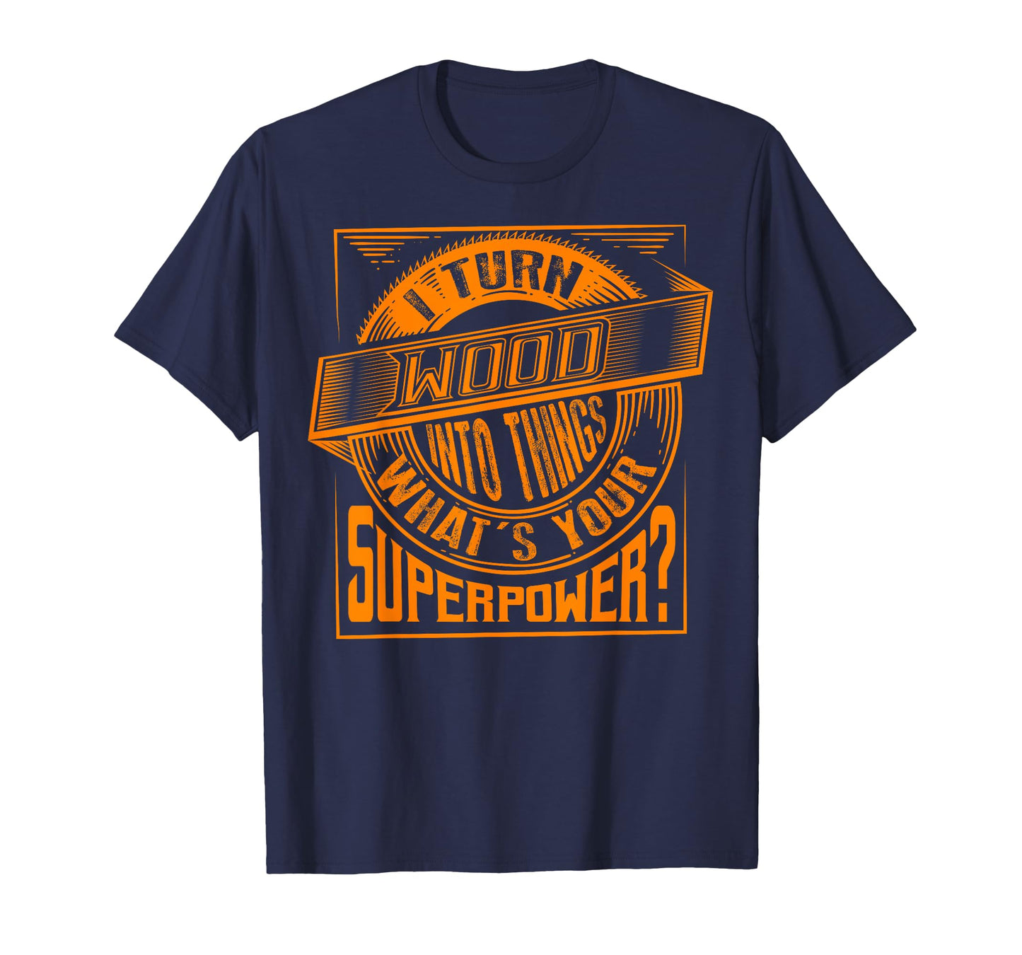 I Turn Wood Into Things Superpower T-shirt - Woodworker Gift T-Shirt