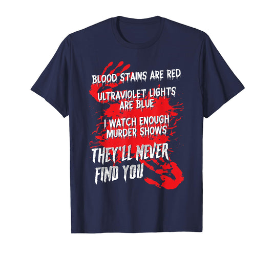 Blood Stains Red Ultraviolet Lights Blue They Never Find You T-Shirt
