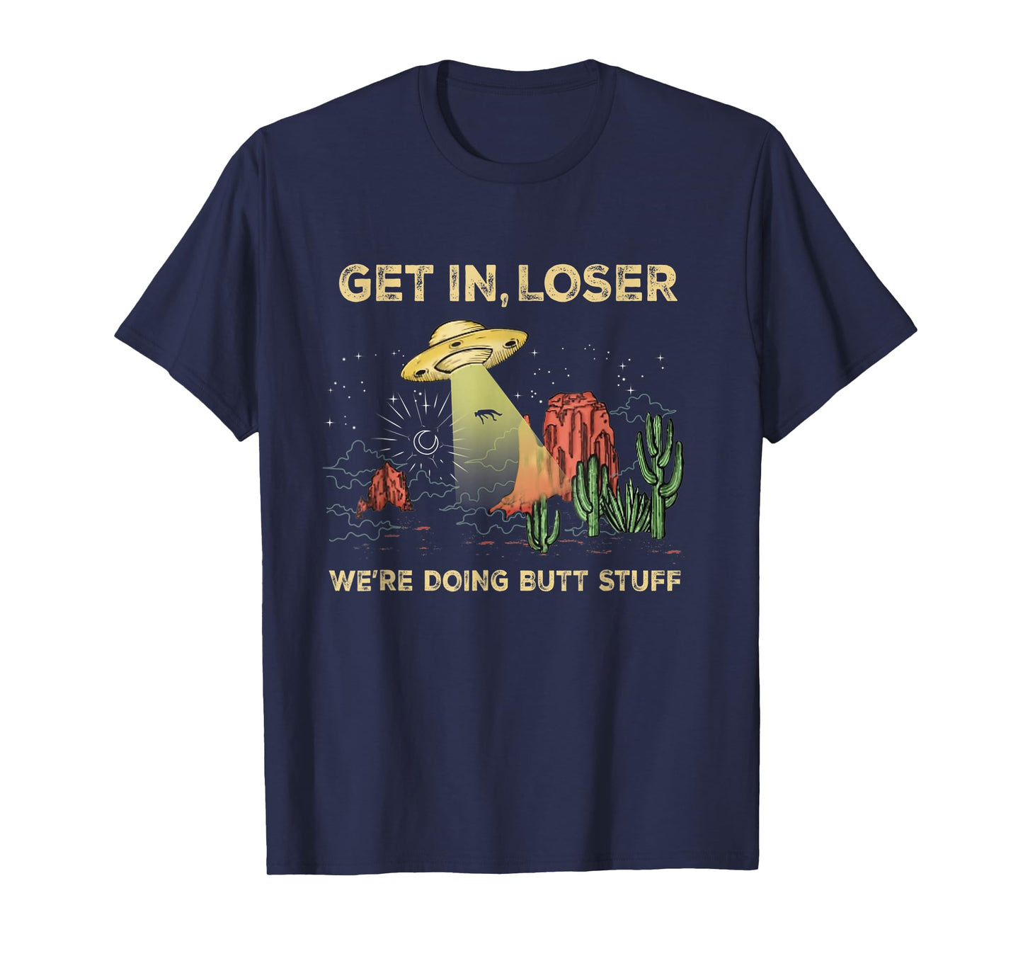 Get in loser we're doing butt stuff alien ufo funny alien T-Shirt
