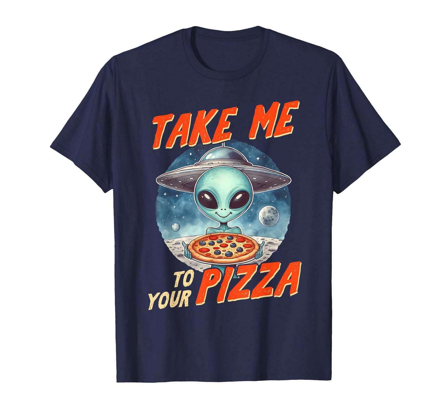 Alien UFO Space Lover Pizza Lover Takes Me To Your Pizza T-Shirt