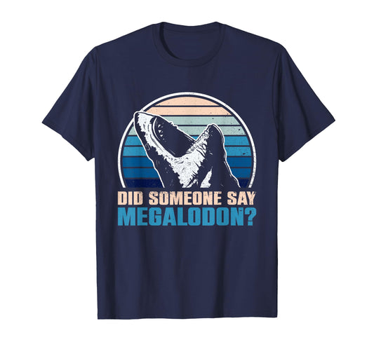 Did Someone Say Megalodon? - Megalodon Shark T-Shirt
