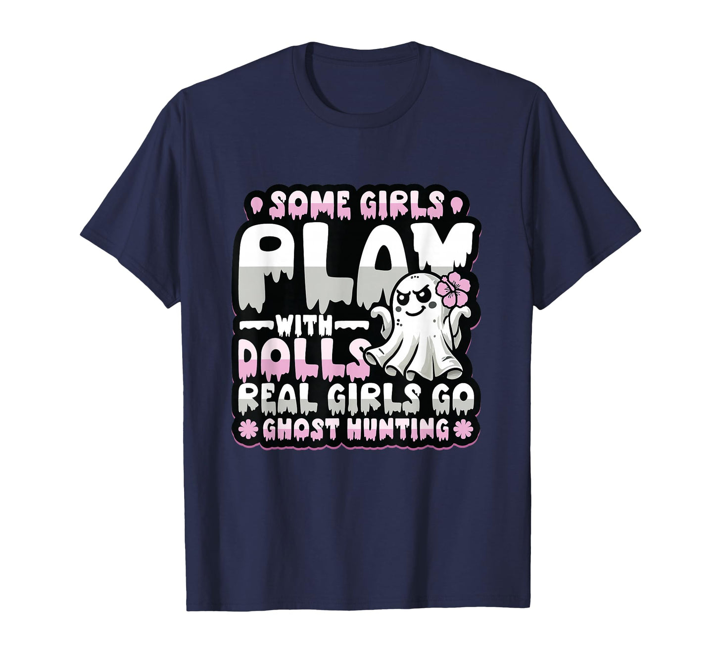 Some Girls Play With Dolls Real Girls Go Ghost Hunting T-Shirt