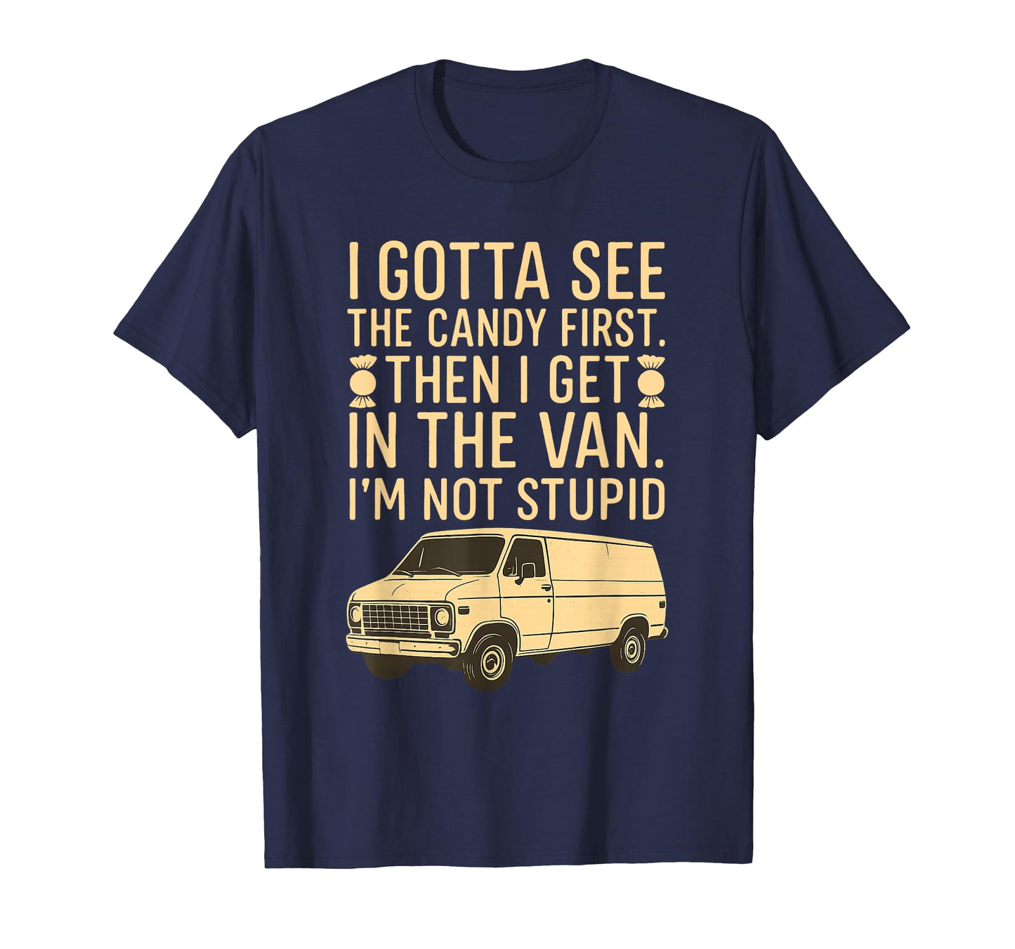 I Gotta See the Candy First I'm Not Stupid Funny Creepy Van T-Shirt