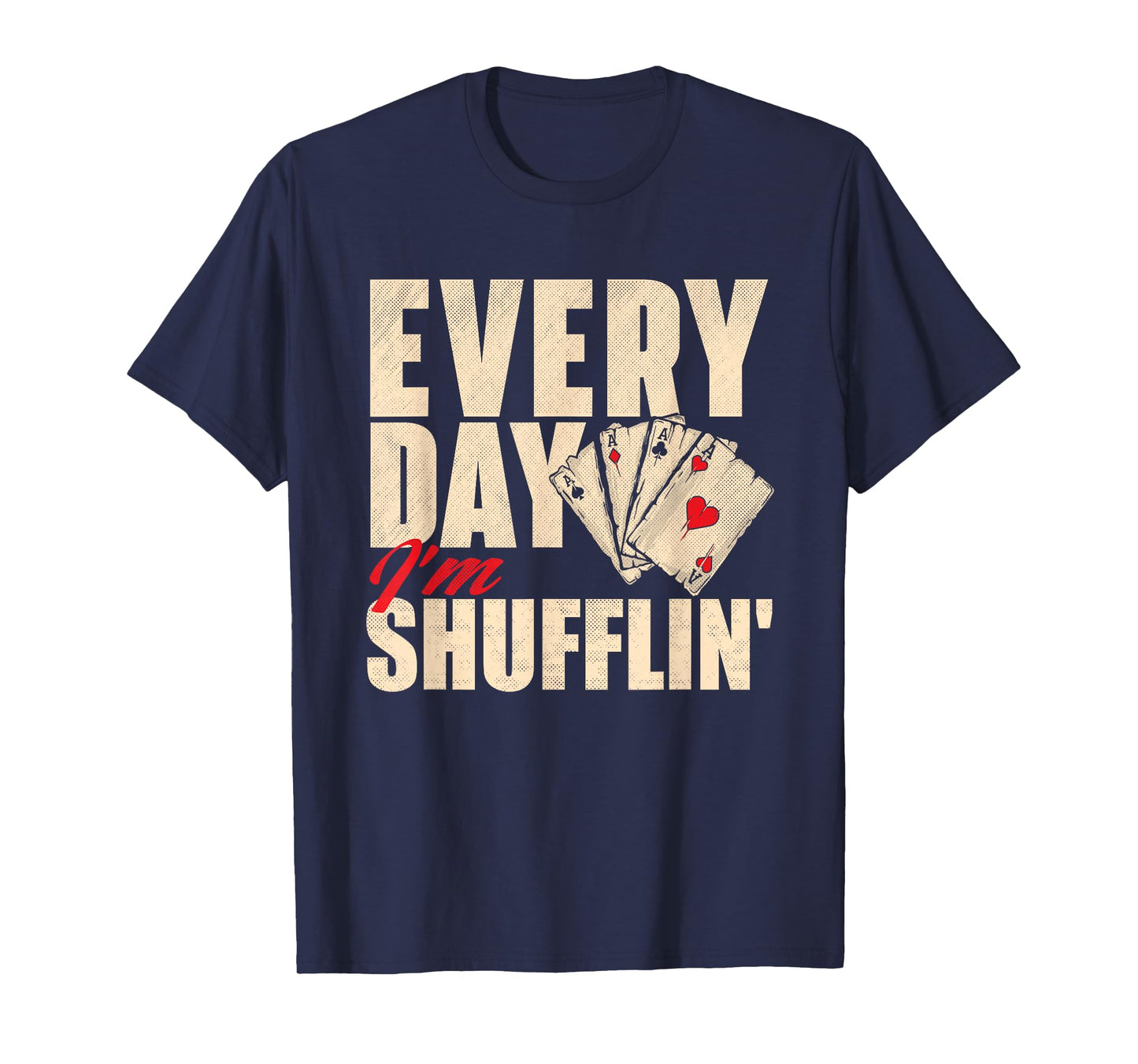 Everyday I'm Shufflin - Poker Dealer Card Player Casino T-Shirt