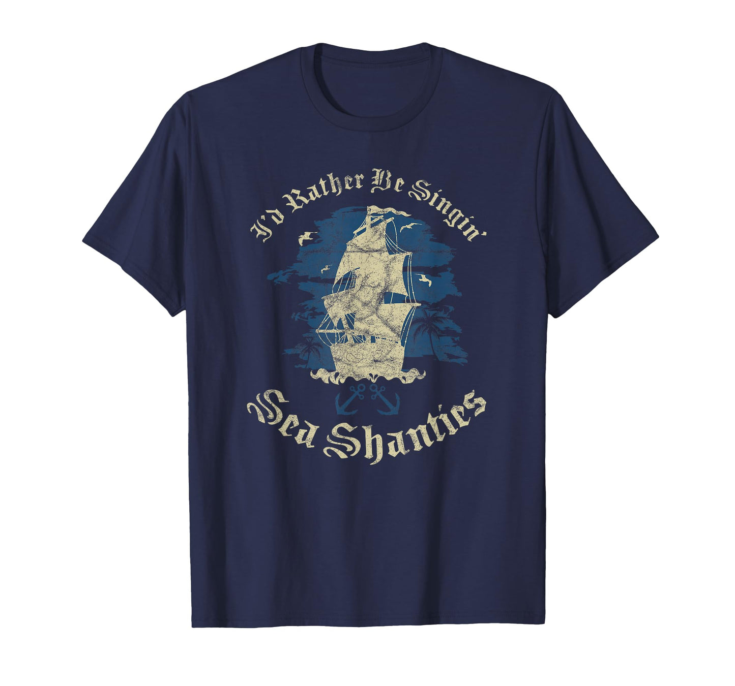 I'd Rather Be Singin Sea Shanties Funny Shanty Sailors T-Shirt