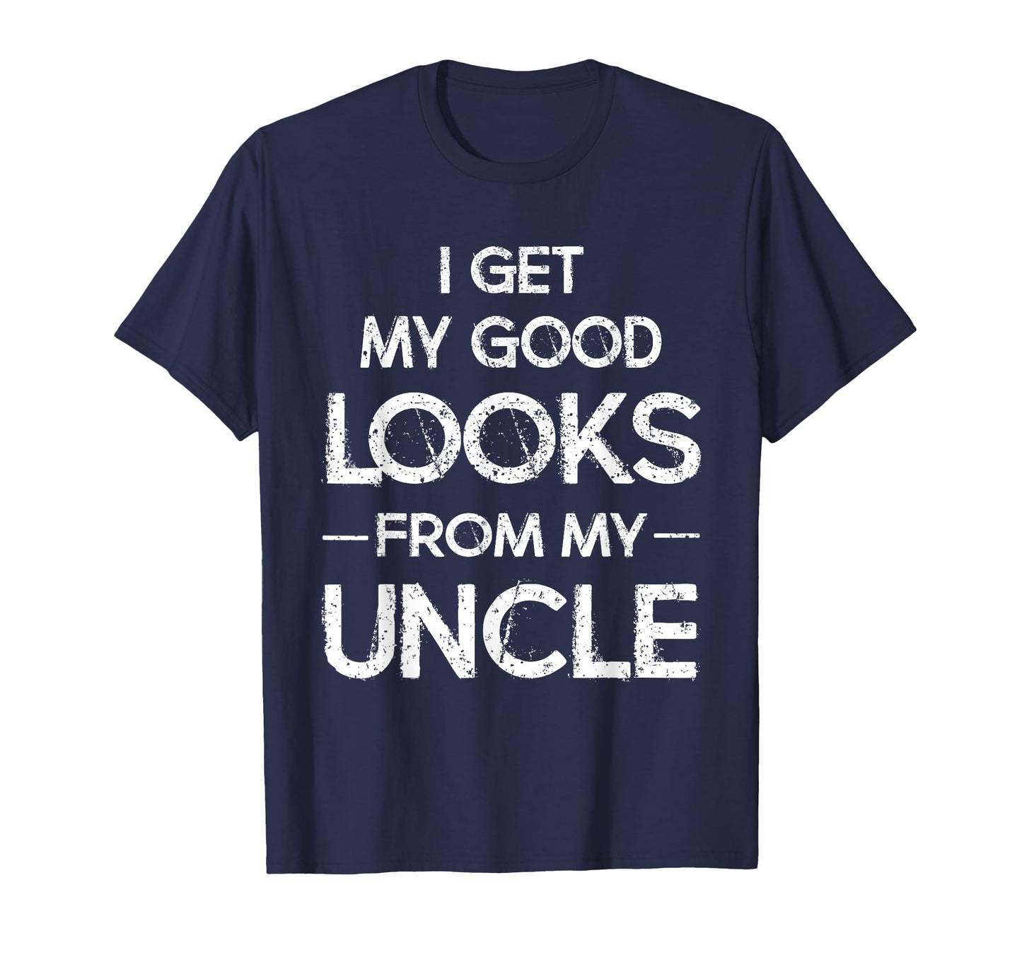 I Get My Good Looks from My Uncle Funny T-Shirt T-Shirt