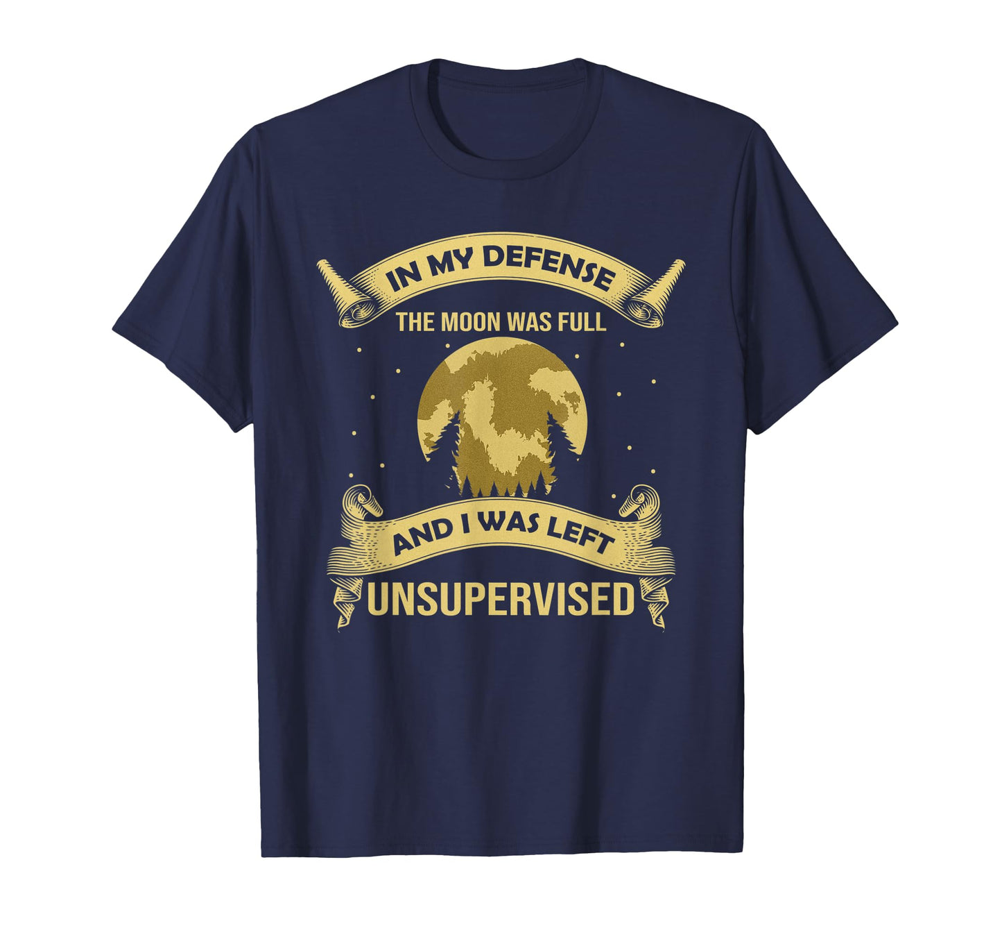 In My Defense The Moon Was Full Werewolf Left Unsupervised T-Shirt