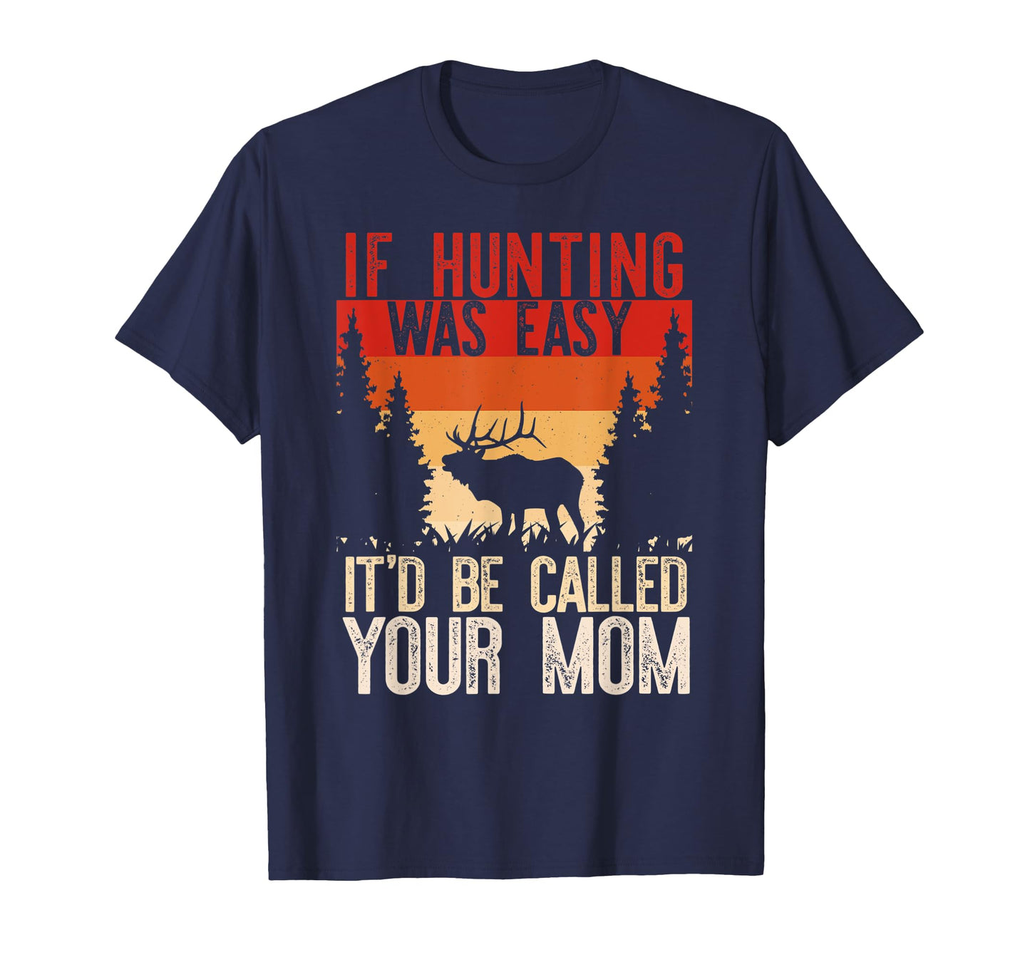 IF HUNTING WAS EASY IT'D BE CALLED YOUR MOM Funny Hunt Meme T-Shirt