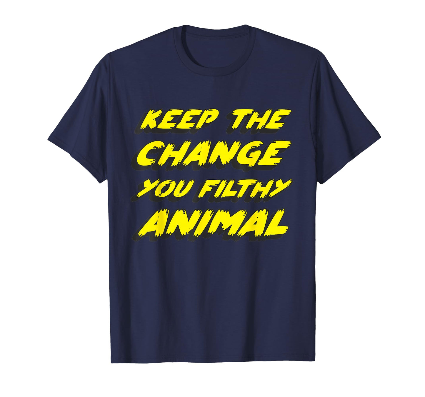 Keep the Change you Filthy Animal T-Shirt