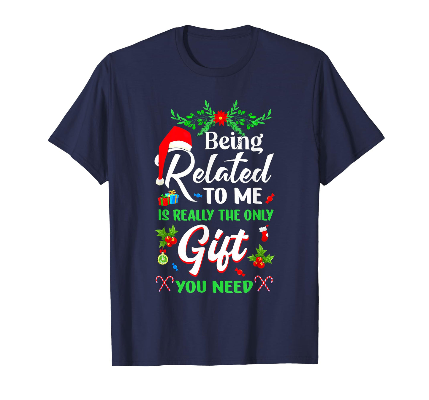 Being Related To Me Is The Only Gift You Need Christmas Xmas T-Shirt
