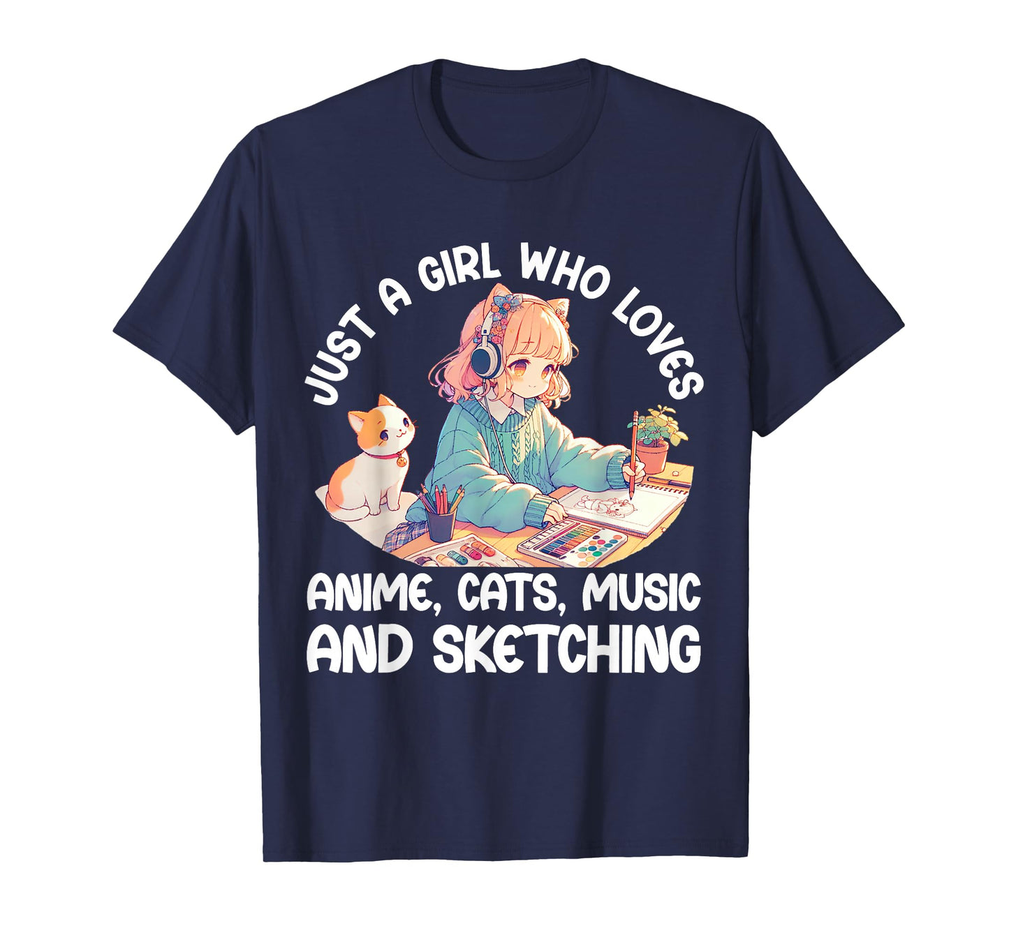 Just A Girl Who Loves Anime Cats Music and Sketching. Anime T-Shirt