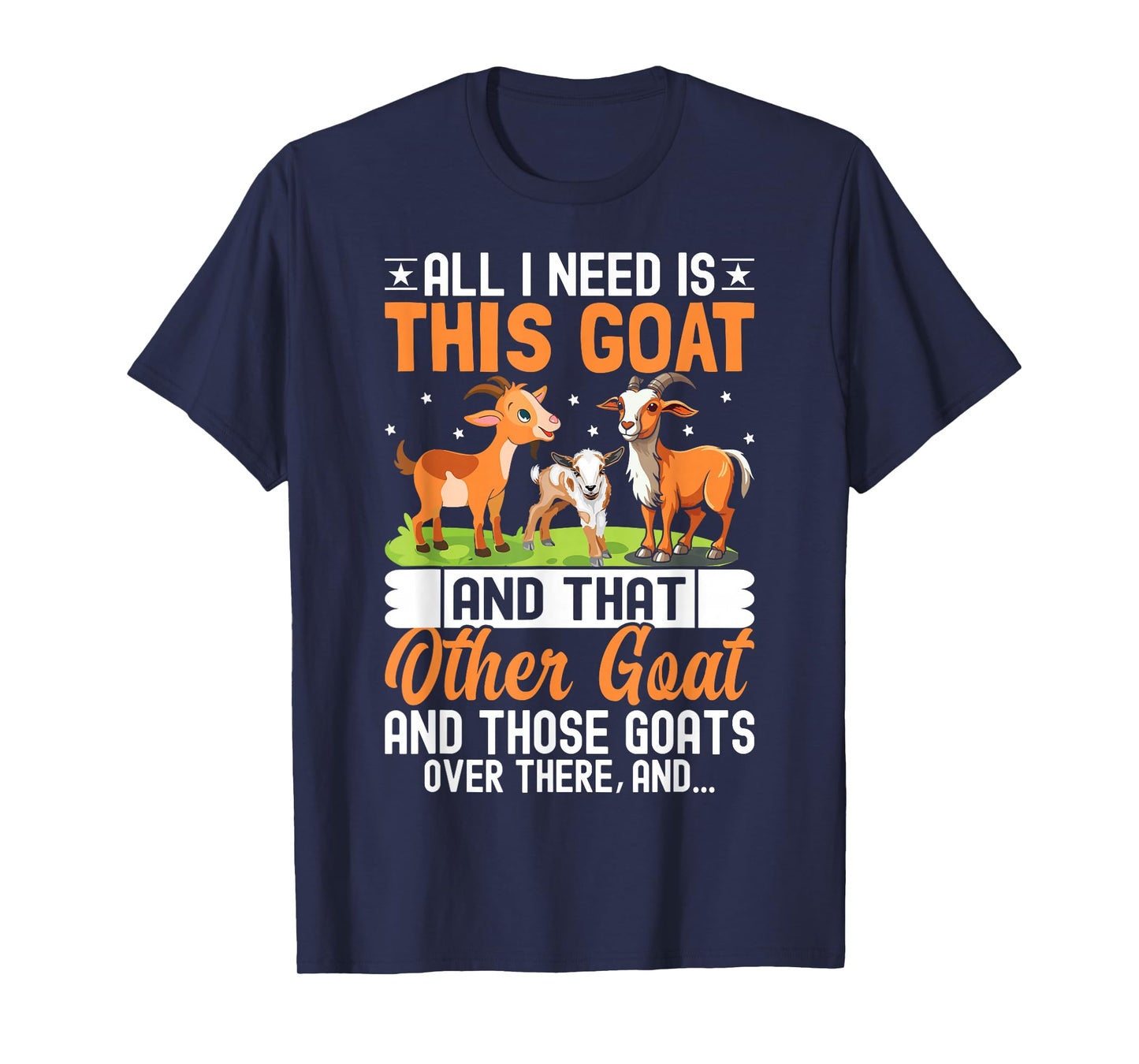 All I Need Is This Goat And That Other Goat And Those Goats T-Shirt