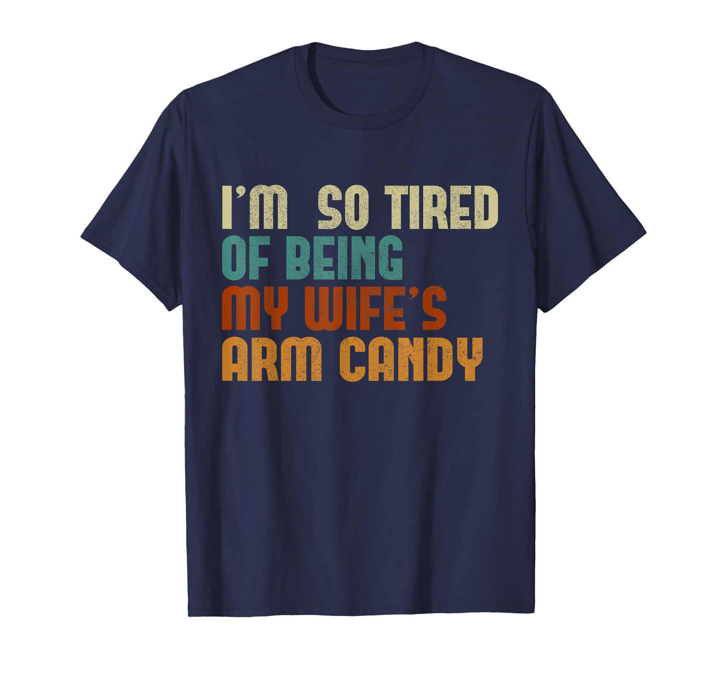 I'm tired of being my wife's arm candy funny humor husband T-Shirt