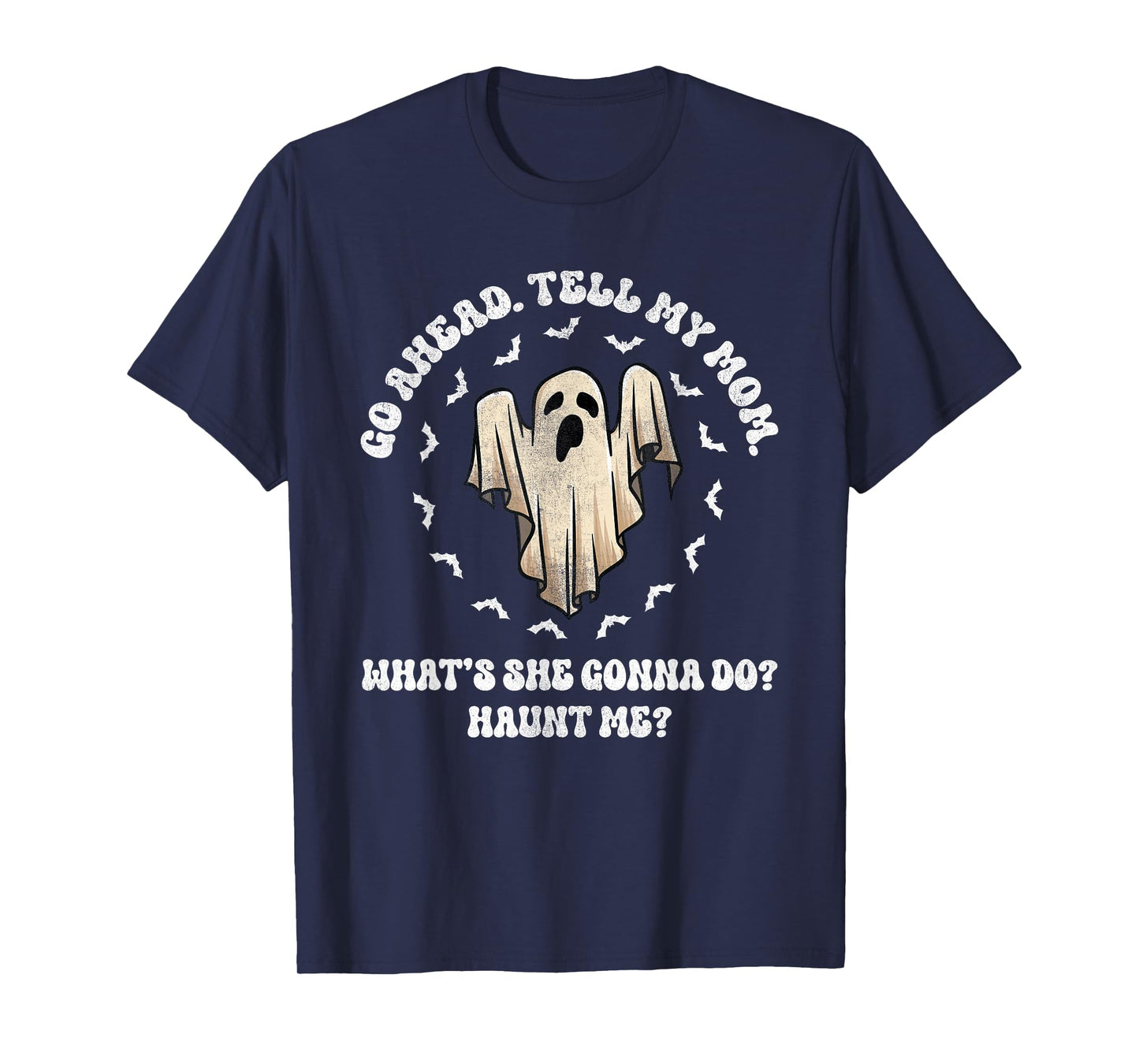 Go Ahead Tell My Mom What's She Gonna Do? Haunt Me? T-Shirt