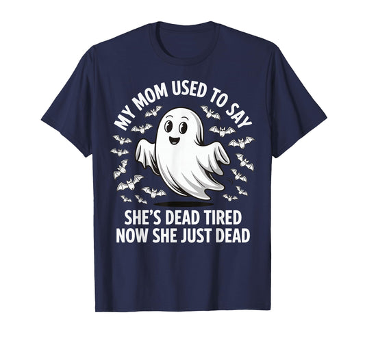 My Mom Used To Say She's Dead Tired Now She Just Dead T-Shirt